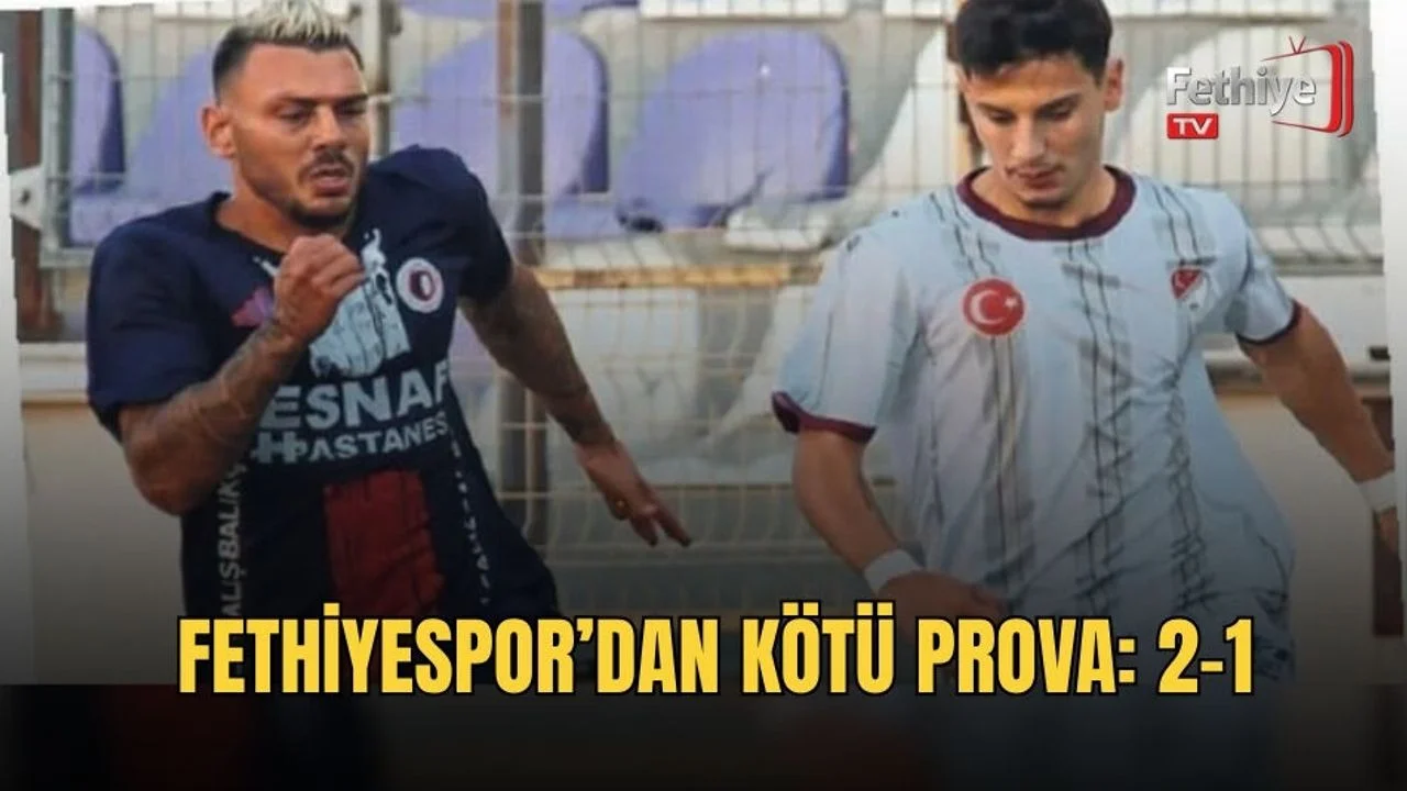 Fethiyespor’dan Kötü Prova: 2-1
