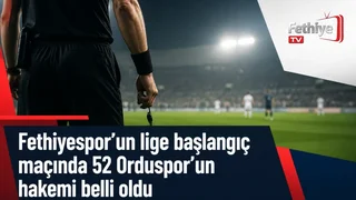 Fethiyespor ile 52 Orduspor FK arasındaki ligin ilk maçında hakem Abdulbaki Ayyıldız görev alacak
