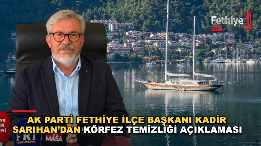 AK Parti Fethiye İlçe Başkanı Kadir Sarıhan, Fethiye Körfezi temizlik projesi hakkında açıklamalarda bulundu.