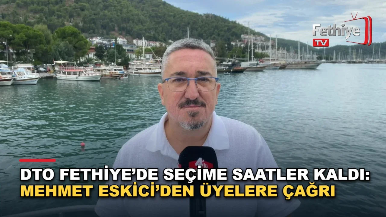 DTO Fethiye’de Seçime Saatler Kaldı: Mehmet Eskici’den Üyelere Çağrı