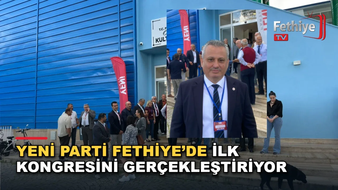 Yeni Parti Fethiye’de İlk Kongresini Gerçekleştiriyor