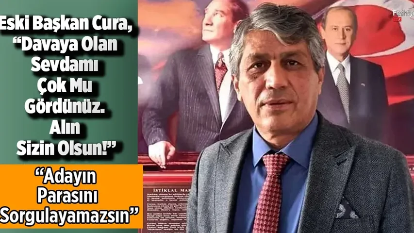 Eski Başkan Cura, “Davaya Olan Sevdamı Çok Mu Gördünüz. Alın Sizin Olsun!”