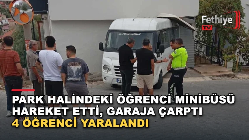 Yatağan Dere Mahallesi'nde park halindeki minibüsün garaja çarpması sonucu 4 öğrenci yaralandı