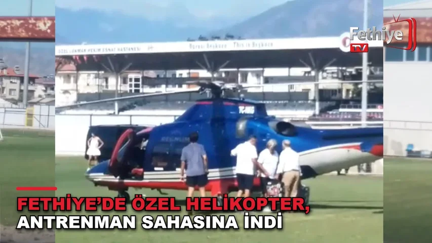 Fethiye Şehir Stadı antrenman sahasına inen özel helikopter merak uyandırdı