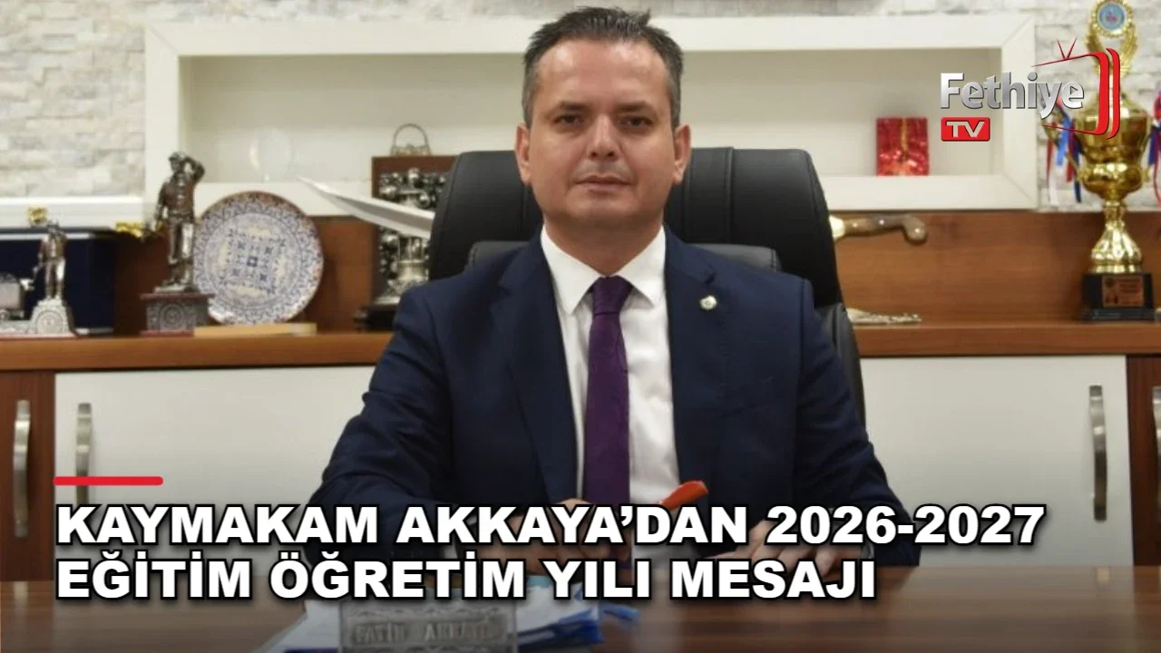 Fethiye Kaymakamı Fatih Akkaya yeni eğitim öğretim yılı mesajında öğrenci ve velilere seslendi