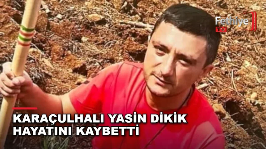 Fethiye Karaçulha Mahallesi sakinlerinden Yasin Dikik için cenaze namazı bilgisi