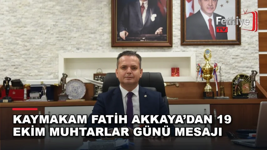 Fethiye Kaymakamı Fatih Akkaya'nın 19 Ekim Muhtarlar Günü kutlama mesajı