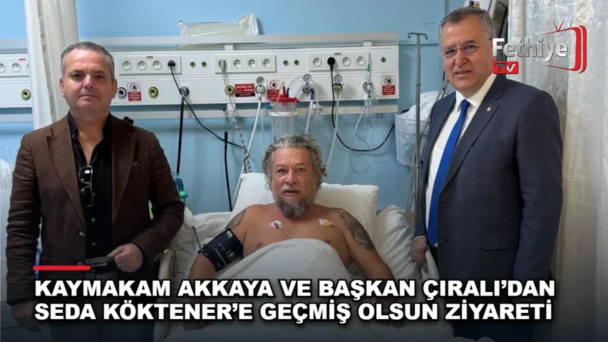 Fethiye Kaymakamı Fatih Akkaya ve Osman Çıralı, tedavi gören Seda Köktener'e geçmiş olsun ziyaretinde bulundu