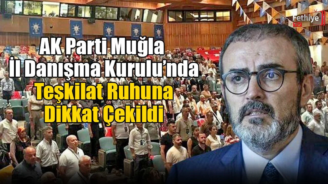 AK Parti Muğla İl Danışma Kurulu’nda Teşkilat Ruhuna Dikkat Çekildi