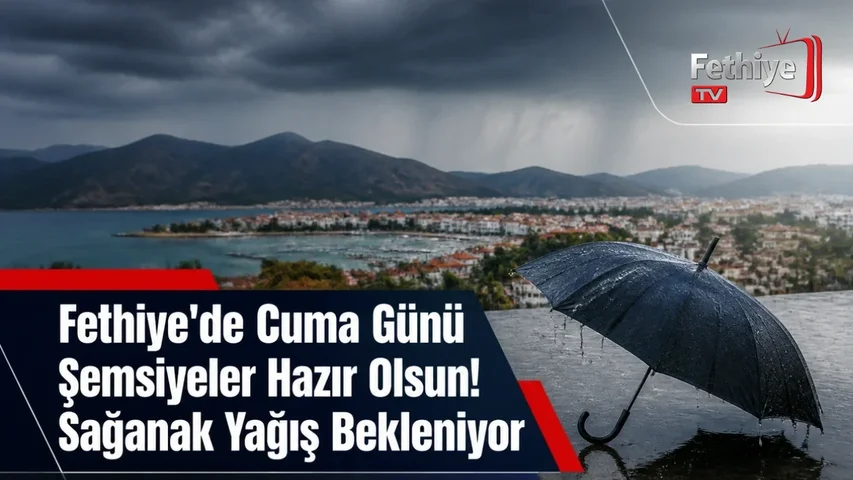 Fethiye'de 16 Ekim Cuma günü öğleden sonra sağanak yağış bekleniyor