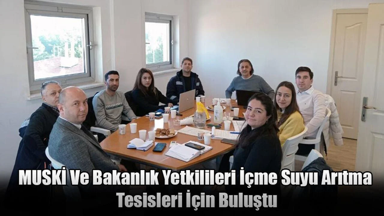 MUSKİ Ve Bakanlık Yetkilileri İçme Suyu Arıtma Tesisleri İçin Buluştu