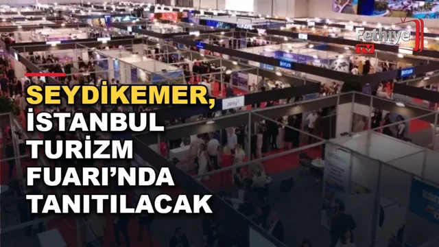 Seydikemer'in turizm değerleri İstanbul'daki Uluslararası Turizm Fuarı'nda tanıtılacak