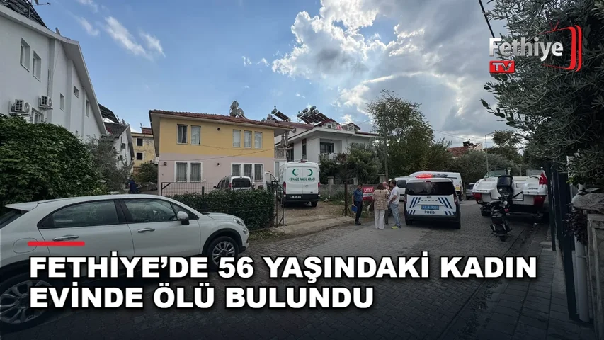 Fethiye’de 56 Yaşındaki Kadın Evinde Ölü Bulundu