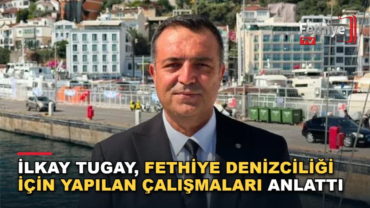 İlkay Tugay, Fethiye Denizciliği İçin Yapılan Çalışmaları Anlattı