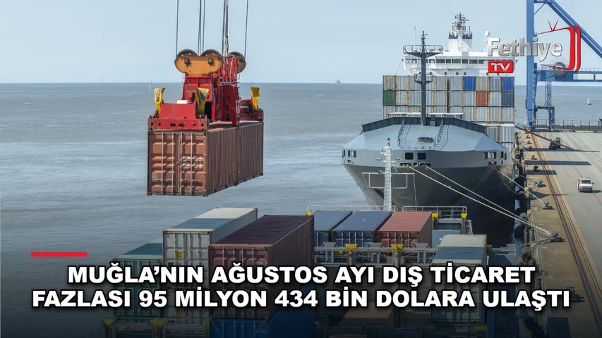 Muğla'da Ağustos ayı dış ticaret verileri açıklandı, kent ihracatta fazla verdi