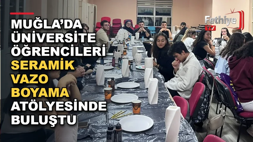 Muğla’da Üniversite Öğrencileri Seramik Vazo Boyama Atölyesinde Buluştu
