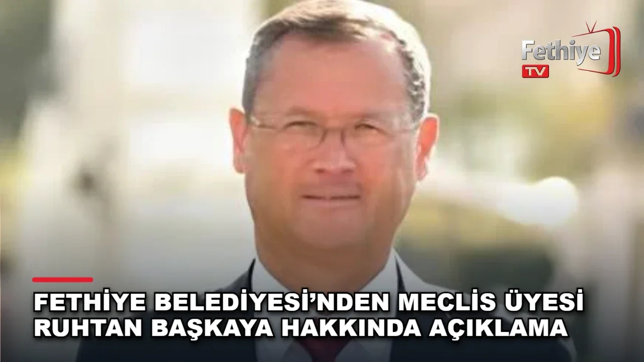 Fethiye Belediyesi, Ruhtan Başkaya hakkındaki iddialara ilişkin kamuoyu duyurusu yayımladı