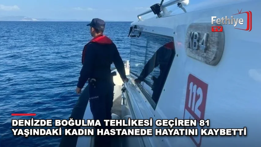 Datça Sahil Güvenlik ekiplerinin müdahalesi sonrası hastaneye kaldırılan 81 yaşındaki Sara Çelik yaşamını yitirdi.