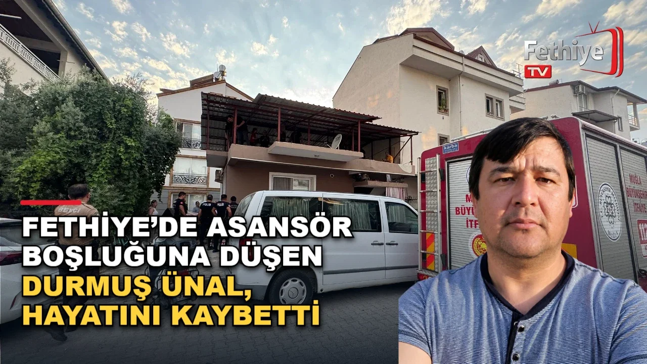 Fethiye’de Asansör Boşluğuna Düşen Durmuş Ünal, Hayatını Kaybetti