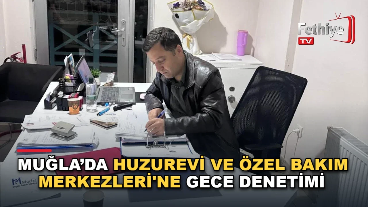 Muğla’da Huzurevi Ve Özel Bakım Merkezleri'ne Gece Denetimi