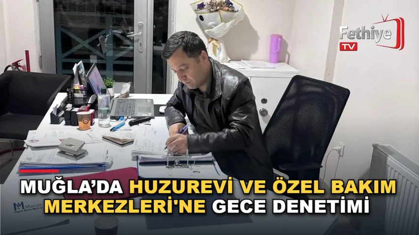 Muğla’da Huzurevi Ve Özel Bakım Merkezleri'ne Gece Denetimi