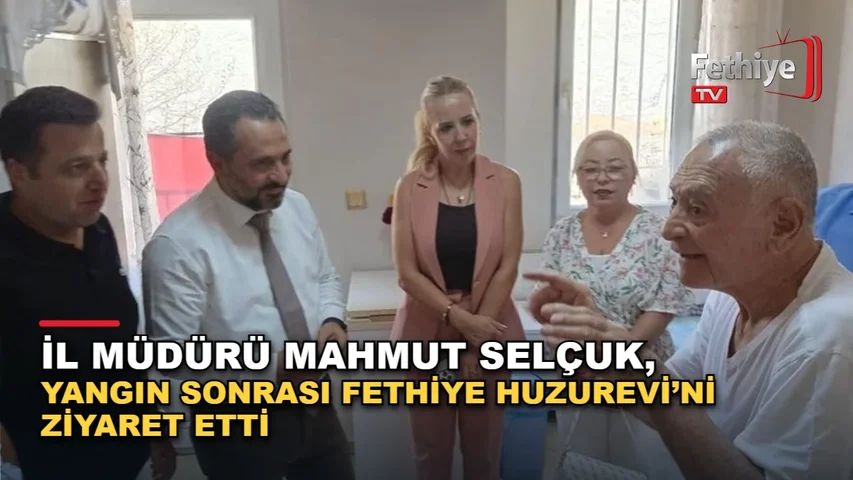Muğla Aile ve Sosyal Hizmetler İl Müdürü Mahmut Selçuk, Fethiye’deki yangın sonrası Fethiye Huzurevi’ni ziyaret etti.