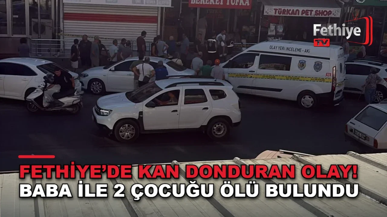 Fethiye’de Kan Donduran Olay: Baba İle 2 Çocuğu Ölü Bulundu