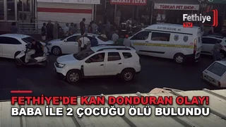 Fethiye Yeni Mahalle'de bir işyerinde baba ve iki çocuğu ölü bulundu