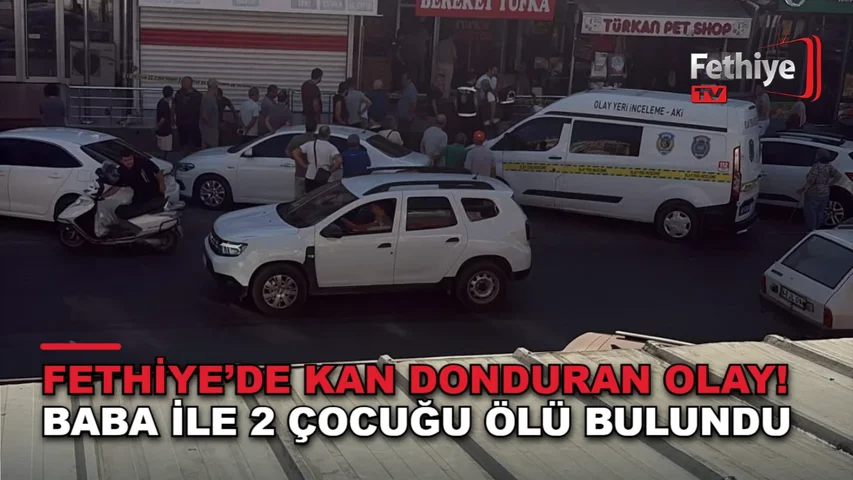 Fethiye Yeni Mahalle'de bir işyerinde baba ve iki çocuğu ölü bulundu