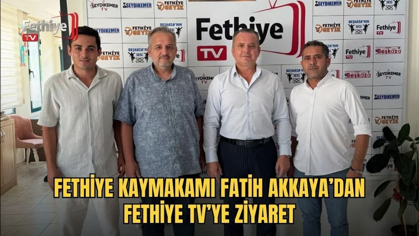Fethiye Kaymakamı Fatih Akkaya’dan Fethiye TV’ye Ziyaret