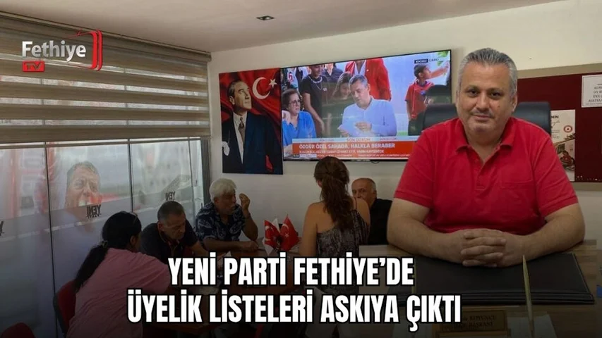 Yeni Parti Fethiye’de Üyelik Listeleri Askıya Çıktı