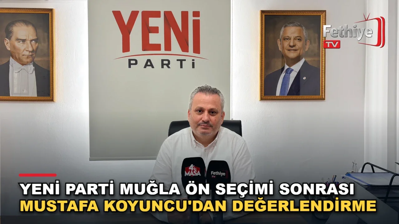 Yeni Parti Muğla Ön Seçimi Sonrası Mustafa Koyuncu'dan Değerlendirme