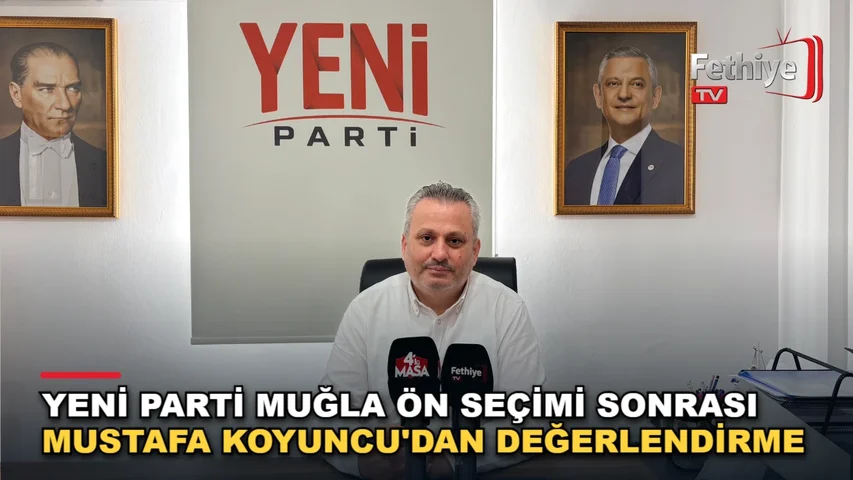 Yeni Parti Fethiye İlçe Başkanı Mustafa Koyuncu, il başkanlığı ön seçim sonuçlarını değerlendirdi