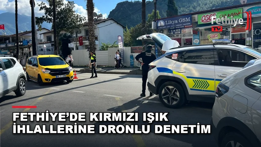 Fethiye'de trafik polislerinin dron destekli kırmızı ışık denetimi havadan gerçekleştiriliyor