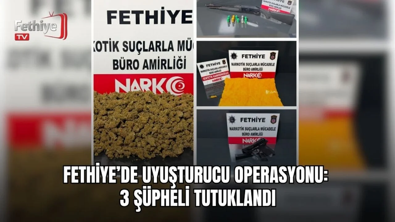 Fethiye’de Uyuşturucu Operasyonu: 3 Şüpheli Tutuklandı