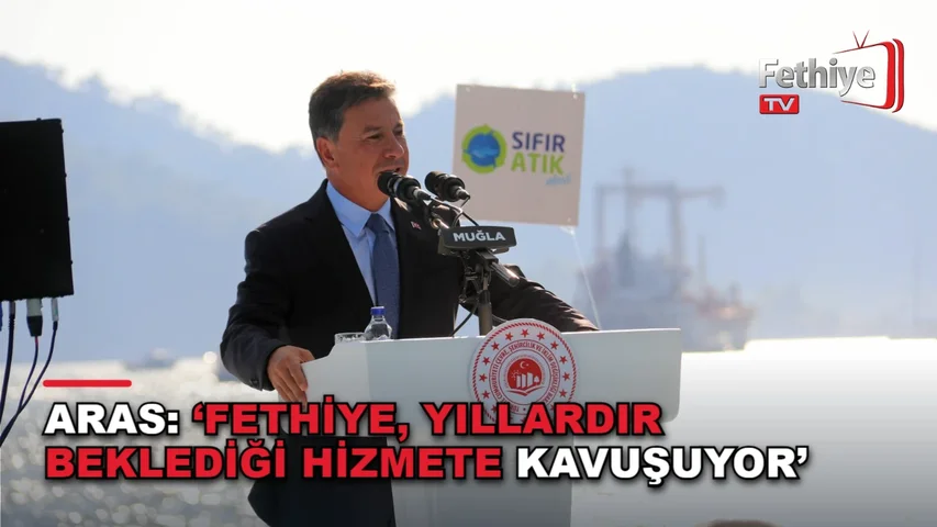 Aras: ‘Fethiye’nin Yıllardır Beklediği Hizmete Kavuşuyor’