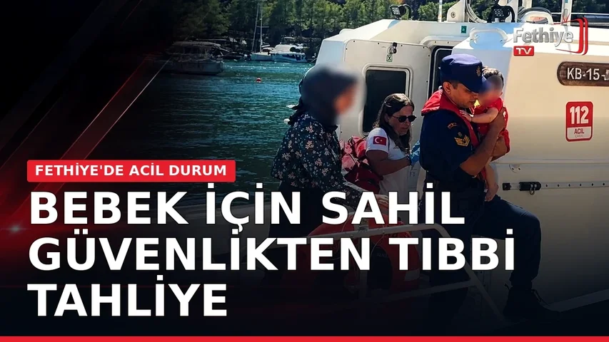Fethiye açıklarında yaralanan bebeğin Sahil Güvenlik botuyla tahliye edilmesi
