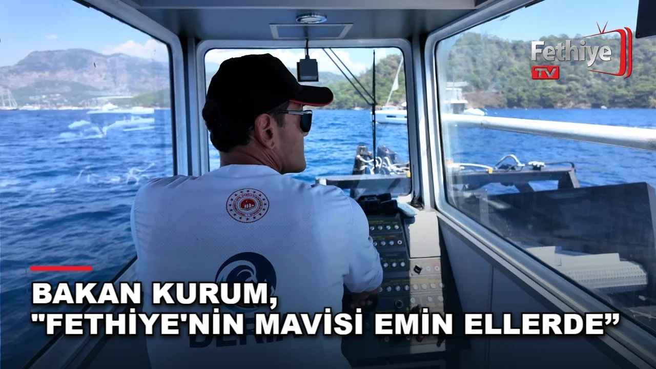 Bakan Kurum, "Fethiye'nin Mavisi Emin Ellerde’’