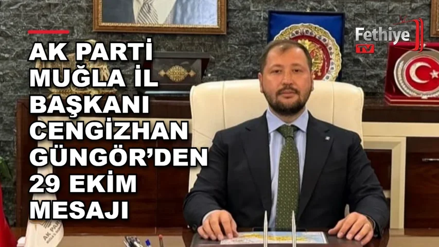AK Parti Muğla İl Başkanı Cengizhan Güngör'ün 29 Ekim Cumhuriyet Bayramı mesajı