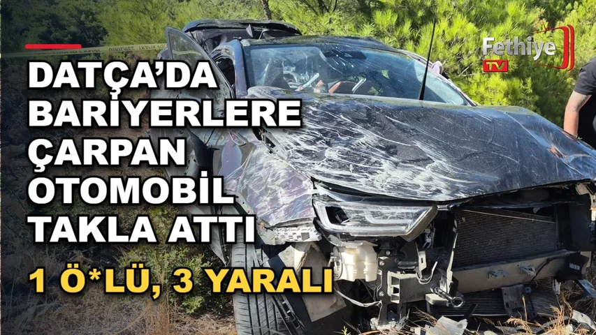 Datça Emecik Mahallesi'nde otomobilin bariyerlere çarparak takla attığı kazada bir kişi hayatını kaybetti