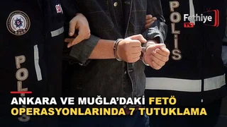 Muğla ve Ankara'da FETÖ operasyonunda gözaltına alınan 7 şüpheli tutuklandı