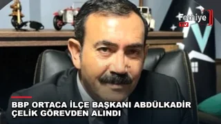 BBP Ortaca İlçe Başkanı Abdülkadir Çelik'in görevden alınmasına ilişkin gelişmeler