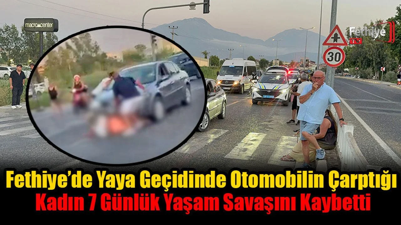 Fethiye’de Yaya Geçidinde Otomobilin Çarptığı Kadın 7 Günlük Yaşam Savaşını Kaybetti