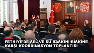 Fethiye Kaymakamı Fatih Akkaya başkanlığında sel ve su baskını risklerine karşı afet koordinasyon toplantısı düzenlendi