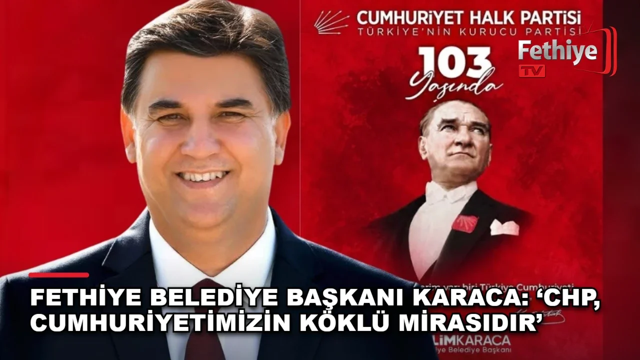 Fethiye Belediye Başkanı Alim Karaca, CHP’nin 103. kuruluş yıl dönümü dolayısıyla kutlama mesajı yayımladı.