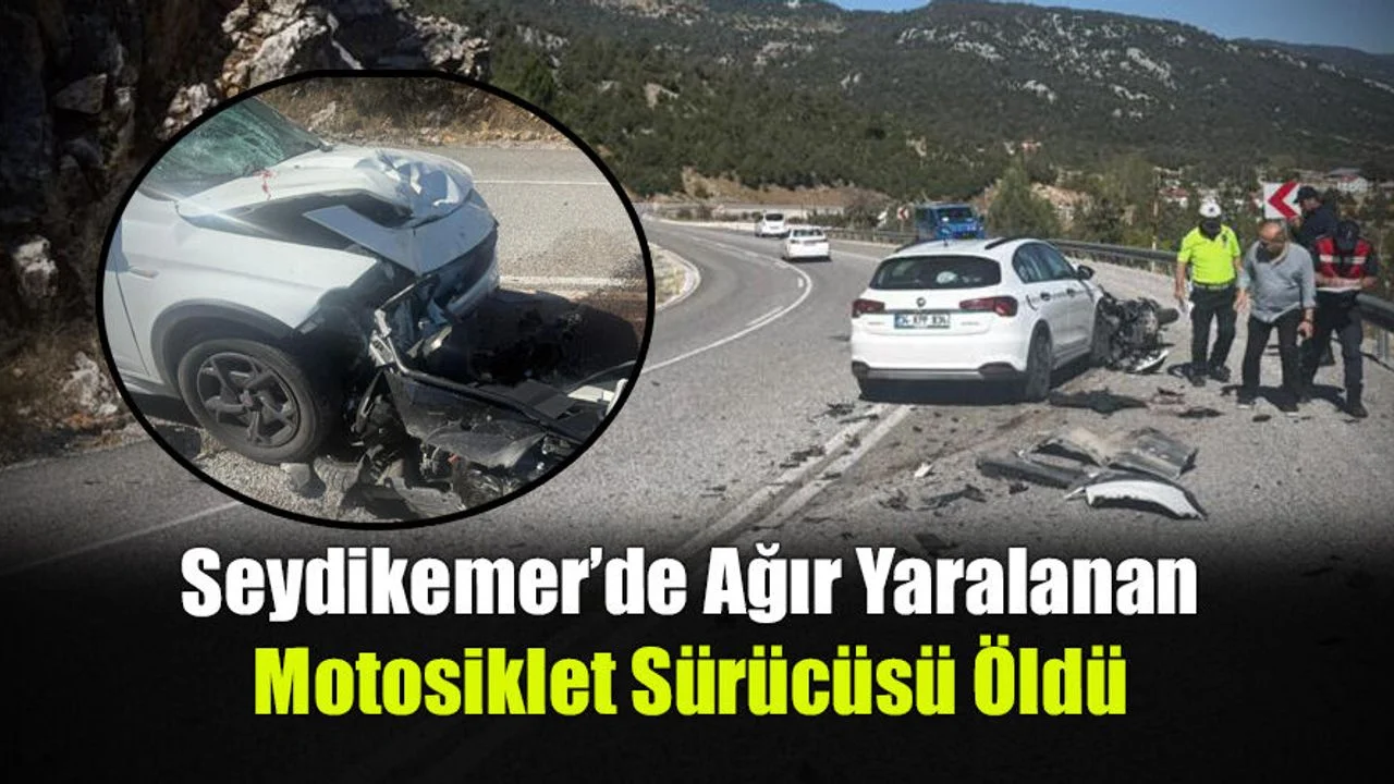 Seydikemer’de Ağır Yaralı Motosiklet Sürücüsü Öldü