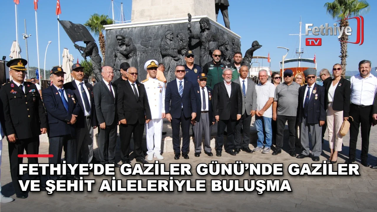 Fethiye’de Gaziler Günü’nde Gaziler ve Şehit Aileleriyle Buluşma