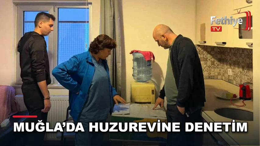 Muğla Aile ve Sosyal Hizmetler İl Müdürlüğünce yaşlı bakım merkezinde gece denetimi yapıldı