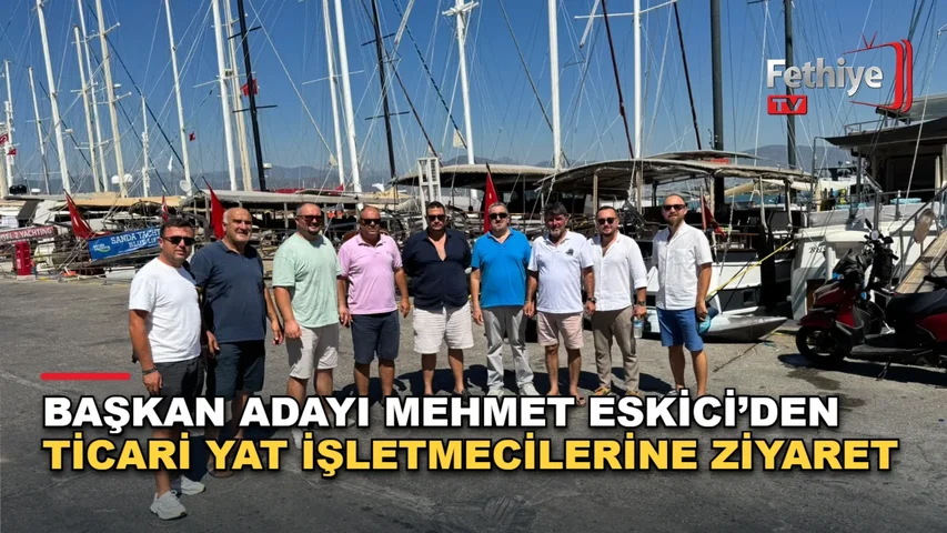 Mehmet Eskici, Fethiye İskelesi ve Kordon'da ticari yat işletmecilerini ziyaret etti