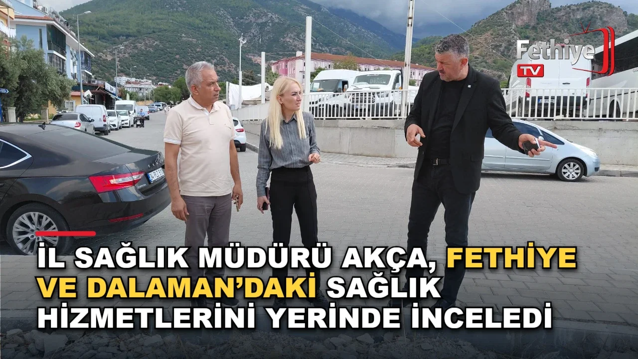Muğla İl Sağlık Müdürü Fethiye ve Dalaman'da sağlık tesislerini ziyaret etti